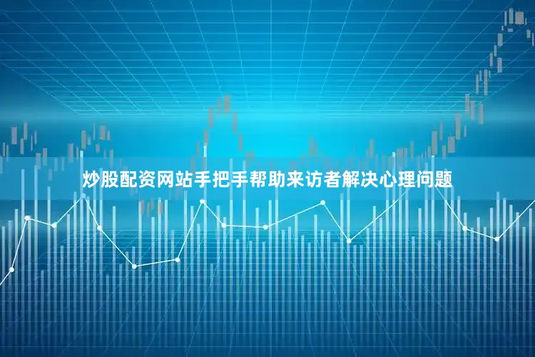 炒股配资网站手把手帮助来访者解决心理问题