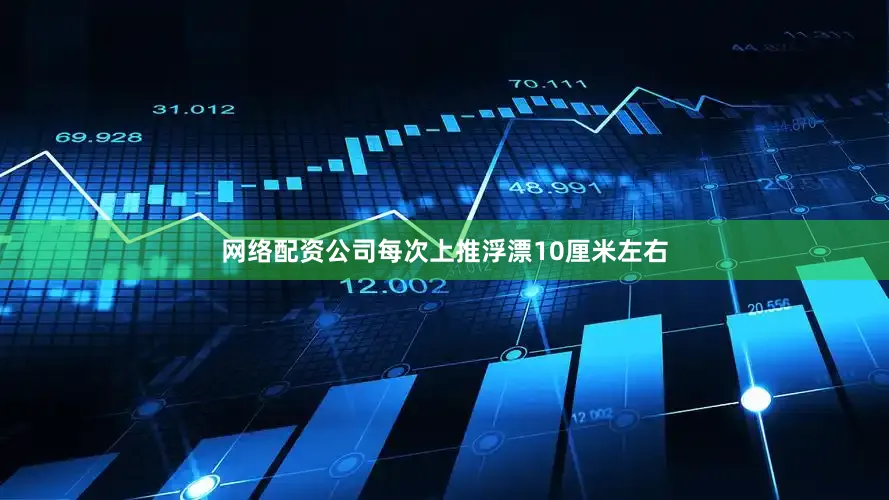 网络配资公司每次上推浮漂10厘米左右